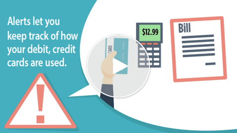 Alerts let you keep track of how your debit and credit cards are used. Watch video now.