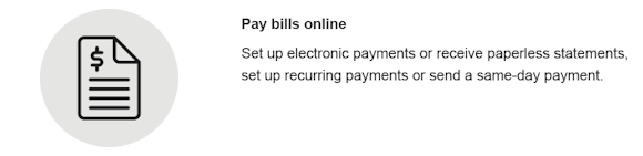 Pay bills online. Set up electronic payments or receive paperless statements, set up recurring payments or send a same-day payment.