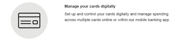 Manage your debit cards digitally. Set up and control your cards digitally and manage spending across multiple cards online or within our mobile banking app.