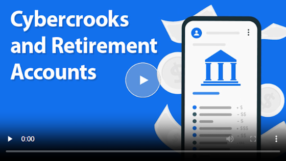 Watch video to learn how to keep your retirement accounts safe from cybercrooks