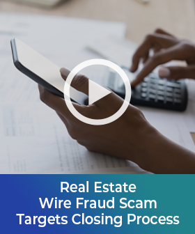 Real Estate Wire Fraud Scam Targets Closing Process