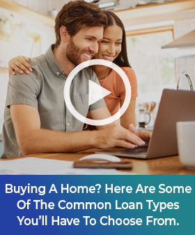 Buying A Home? Here Are Some Of The Common Loan Types You’ll Have To Choose From. 