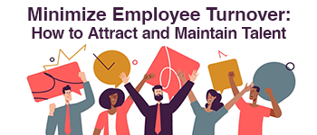 Minimize Employee Turnover: How to Attract and Maintain Talent