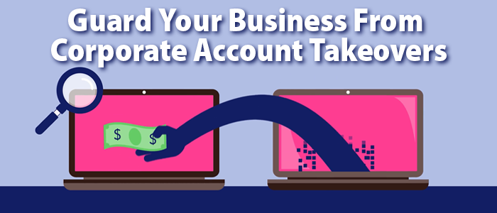 Guard Your Business From Corporate Account Takeovers