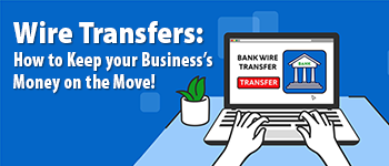 Wire Transfers: How to Keep your Business's Money on the Move