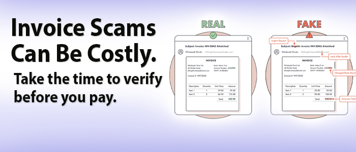 Invoice Scams Can Be Costly. Take The Time To Verify Before You Pay