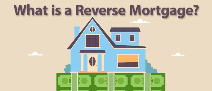 What is a Reverse Mortgage? 