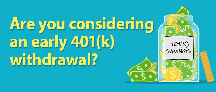 Are You Considering an Early 401(k) Withdrawal? 